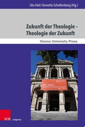 Zukunft der Theologie – Theologie der Zukunft 200 Jahre Evangelisch-Theologische Fakultät Wien