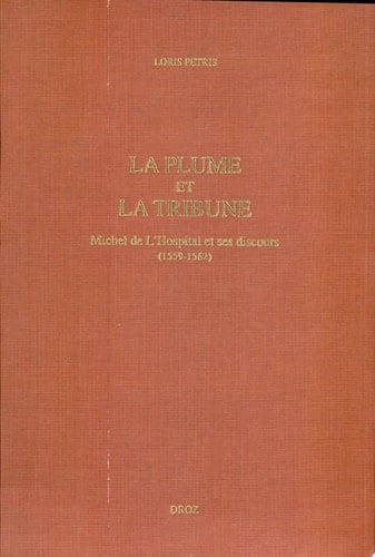 La plume et la tribune Michel de L'Hospital et ses discours (1559-1562) ; suivi de l'edition du De initiatione Sermo (1559) et des Discours de Michel de L'Hospital (1560-1562)