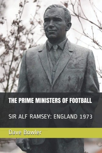 THE PRIME MINISTERS OF FOOTBALL: SIR ALF RAMSEY: ENGLAND 1973