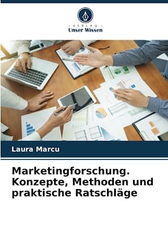 Marketingforschung. Konzepte, Methoden und praktische Ratschläge (German Edition)