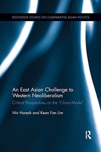 An East Asian Challenge to Western Neoliberalism Critical Perspectives on the 'China Model'