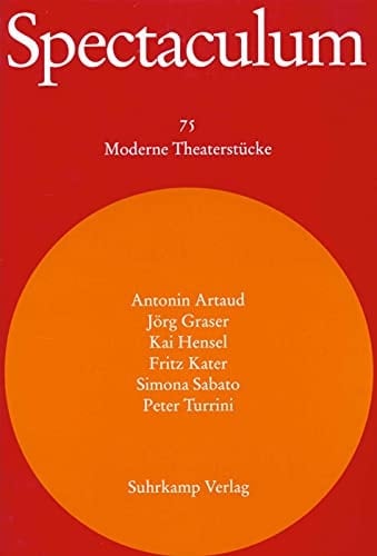 Spectaculum Sechs moderne Theaterstücke : Antonin Artaud, Jörg Graser, Kai Hensel, Fritz Kater, Simona Sabato, Peter Turrini