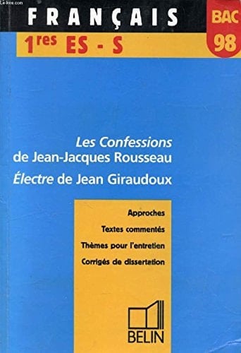 Les "Confessions" de Jean-Jacques Rousseau "Electre" de Jean Giraudoux : [approches, textes commentés, thèmes pour l'entretien, corrigés de dissertation]