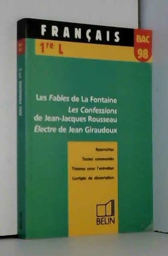 Les "Fables" de La Fontaine Les "Confessions" de Jean-Jacques Rousseau ; "Electre" de Jean Giraudoux : [approches, textes commentés, thèmes pour l'entretien, corrigés de dissertation]