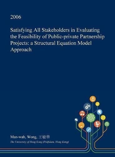 Satisfying All Stakeholders in Evaluating the Feasibility of Public-Private Partnership Projects A Structural Equation Model Approach