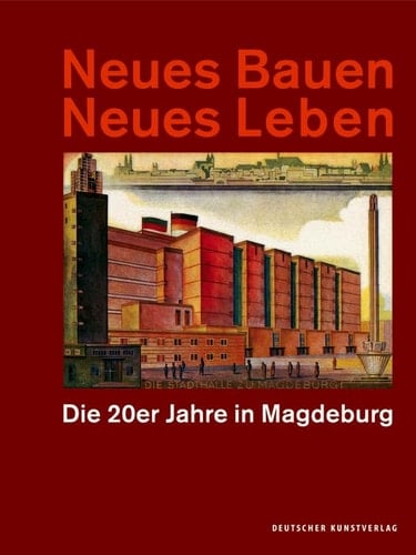 Neues Bauen Neues Leben Die 20er Jahre in Magdeburg