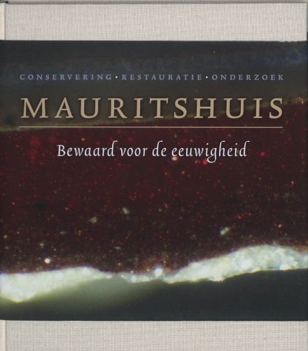 Bewaard voor de eeuwigheid conservering, restauratie en materiaaltechnisch onderzoek in het Mauritshuis