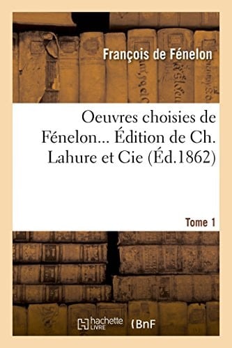Oeuvres Choisies de Fénelon... Édition de Ch. Lahure Et Cie, .... Tome 1
