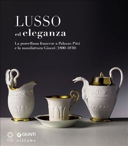 Lusso ed eleganza la porcellana francese a Palazzo Pitti e la manifattura Ginori (1800-1830)