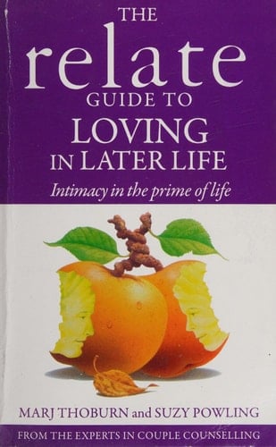 Relate Guide to Loving in Later Life How to Renew Intimacy and Have Fun in the Prime of Life