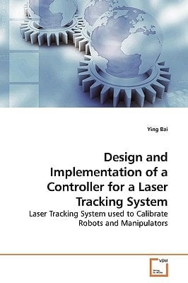 Design and Implementation of a Controller for a Laser Tracking System: Laser Tracking System used to Calibrate Robots and Manipulators