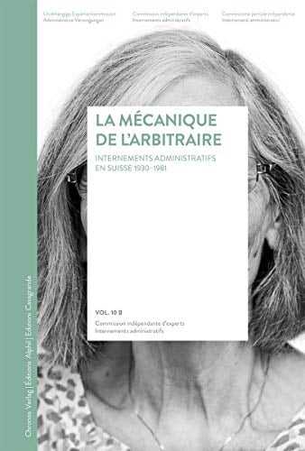 La mécanique de l'arbitraire Internements administratifs en Suisse 1930-1981 : rapport final