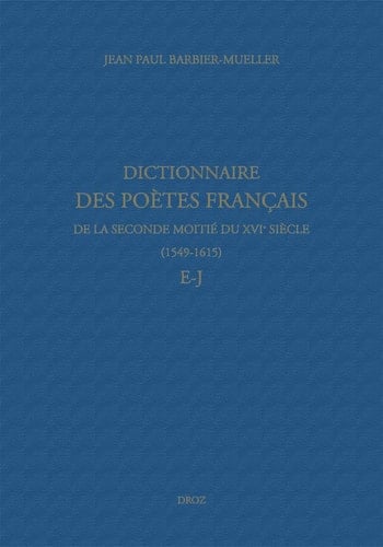 Dictionnaire des poètes français de la seconde moitié du XVIe siècle (1549-1615). E-J