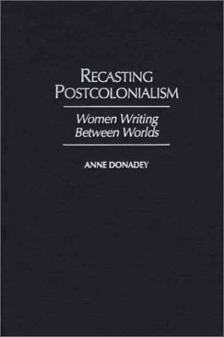 Recasting Postcolonialism: Women Writing Between Worlds (Studies in African Literature)