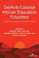 De/Anti-Colonial African Education Futurities Challenges Possibilities and Responsibilities