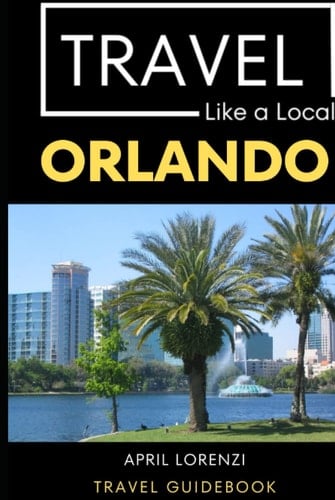 Travel Like a Local Orlando: Orlando Florida Travel Guidebook