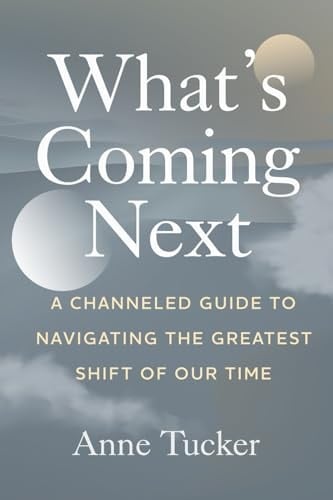 What's Coming Next A Channeled Guide to Navigating the Greatest Shift of Our Time