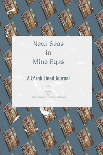 New Seas In Mine Eyes - A Blank Lined Journal: With Poetry By John Donne & Lionel Johnson (Writing with the Visionaries)