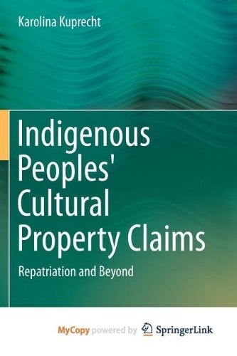 Indigenous Peoples' Cultural Property Claims Repatriation and Beyond