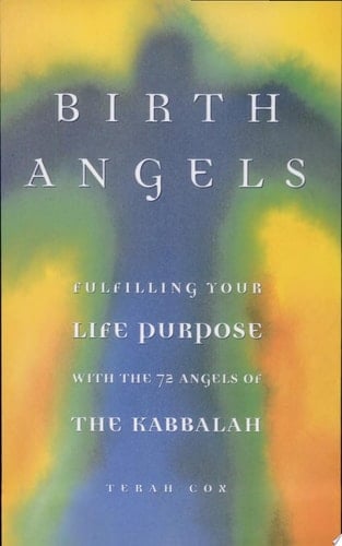 Birth Angels Fulfilling Your Life Purpose with the 72 Angels of the Kabbalah