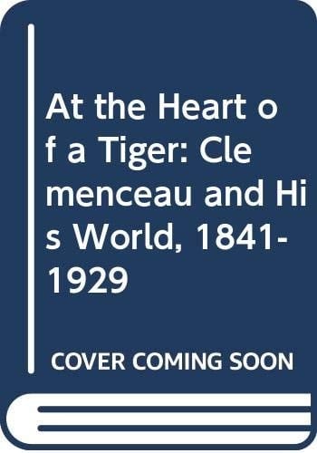 At The HEART Of A TIGER. Clemenceau and his World 1841 - 1929.