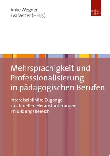 Mehrsprachigkeit und Professionalisierung in pädagogischen Berufen Interdisziplinäre Zugänge zu aktuellen Herausforderungen im Bildungsbereich