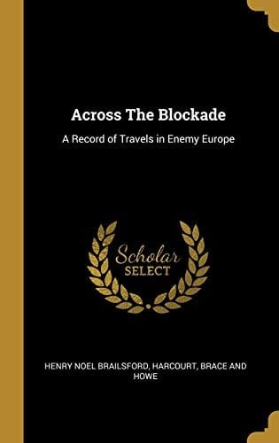 Across The Blockade A Record of Travels in Enemy Europe