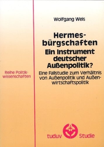 Hermesbürgschaften, ein Instrument deutscher Aussenpolitik? eine Fallstudie zum Verhältnis von Aussenpolitik und Aussenwirtschaftspolitik