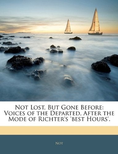 Not Lost, But Gone Before: Voices of the Departed, After the Mode of Richter's 'best Hours'.