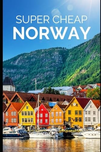 Super Cheap Norway Travel Guide 2023: Enjoy two weeks in Norway for $250 (BUDGET TRAVEL GUIDE 2025 - Super Cheap Guides 2025)