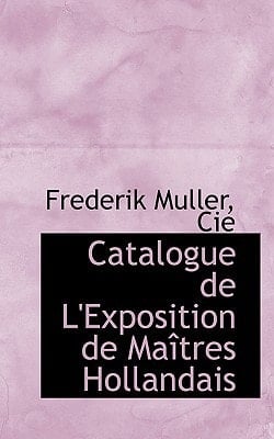 Catalogue de L'Exposition de Maîtres Hollandais (French Edition)