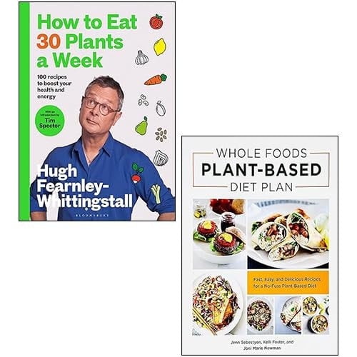 How to Eat 30 Plants a Week By Hugh Fearnley-Whittingstall & Whole Foods Plant- Based Diet Plan By Jenn Sebestyen, Kelli Foster and Joni Marie Newman 2 Books Collection Set