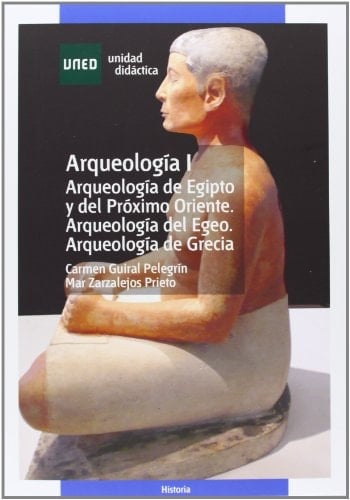 ARQUEOLOGÍA I. (ARQUEOLOGÍA DE EGIPTO Y DEL PRÓXIMO ORIENTE. ARQUEOLOGÍA DEL EGEO. ARQUEOLOGÍA DE GRECIA)
