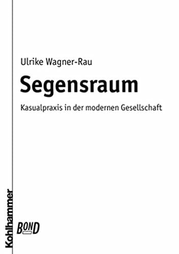 Segensraum Kasualpraxis in der modernen Gesellschaft