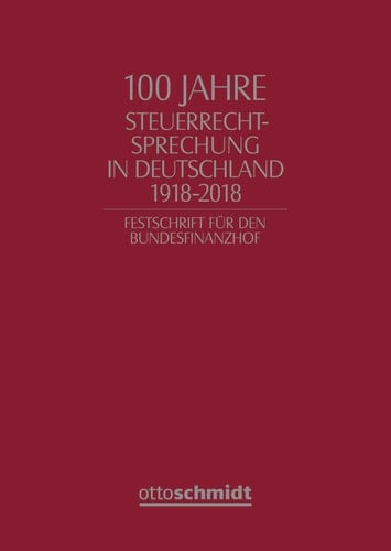 100 Jahre Steuerrechtsprechung in Deutschland 1918-2018 Festschrift für den Bundesfinanzhof