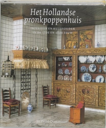 Het hollandse pronkpoppenhuis: Interieur en huishouden in de 17de en 18de eeuw