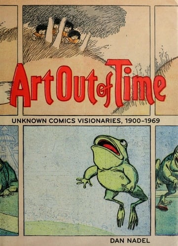 Art Out of Time: Unknown Comics Visionaries, 1900-1969
