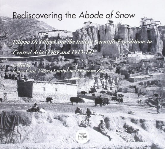 Rediscovering The Abode of Snow Filippo De Filippi and the Italian Scientific Expeditions to Central Asia (1909 and 1913-14)