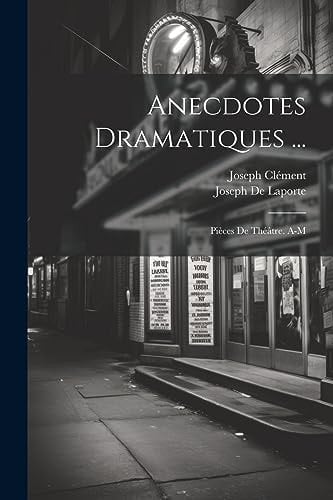 Anecdotes Dramatiques ... Pièces De Théâtre. A-M