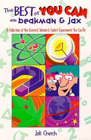 The Best of You Can with Beakman & Jax A Collection of the Grossest, Weirdest, Coolest Experiments You Can Do