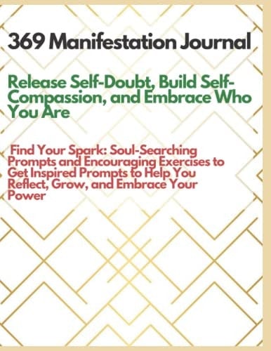 369 Manifesting Journal: Find Your Spark: Soul-Searching Prompts and Encouraging Exercises to Get Inspired Prompts to Help You Reflect, Grow, and Embrace Your Power