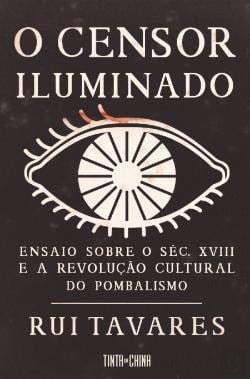 O censor iluminado ensaio sobre o Pombalismo e a revolução cultural do século XVIII