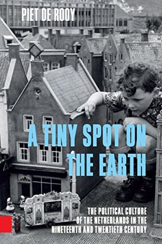 A tiny spot on the earth the political culture of the Netherlands in the nineteenth and twentieth centuries
