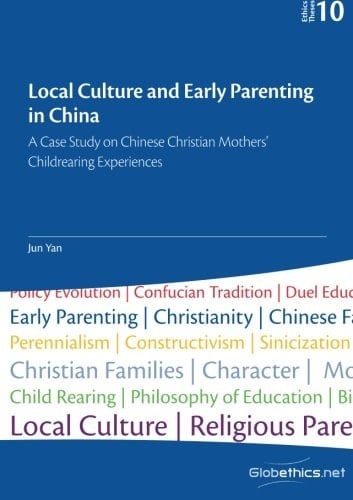 Local Culture and Early Parenting in China: A Case Study on Chinese Christian Mothers’ Childrearing Experiences (Globethics Theses Series)