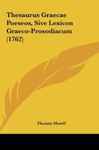Thesaurus Graecae Poeseos, Sive Lexicon Graeco-Prosodiacum (1762) (Latin Edition)