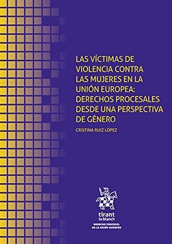 Las víctimas de violencia contra las mujeres en la Unión Europea : derechos procesales desde una perspectiva de género
