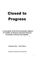 Closed to progress: an assessment of the socio-economic impacts of conflict on pastoral and semi pastoral economies in Kenya and Uganda