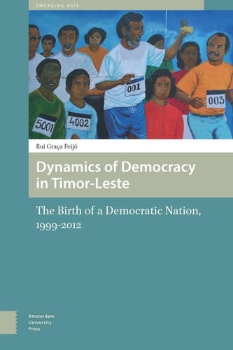 Dynamics of Democracy in Timor-Leste The Birth of a Democratic Nation, 1999-2012