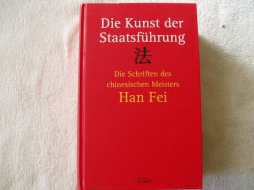 Die Kunst der Staatsführung die Schriften des Meisters Han Fei