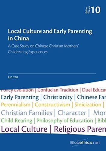 Local Culture and Early Parenting in China: A Case Study on Chinese Christian Mothers’ Childrearing Experiences (Globethics Theses Series)